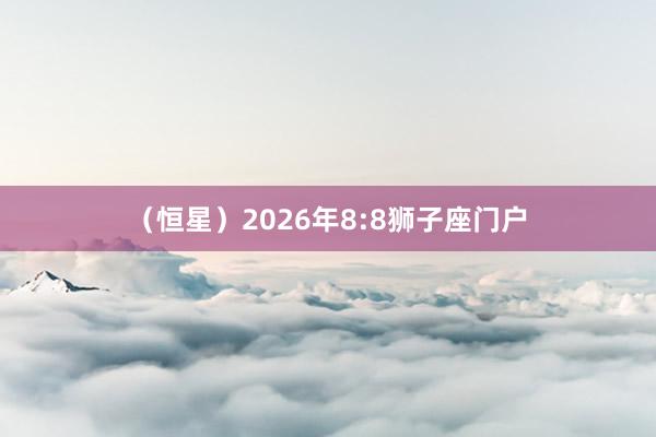 （恒星）2026年8:8狮子座门户