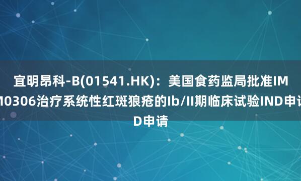 宜明昂科-B(01541.HK)：美国食药监局批准IMM0306治疗系统性红斑狼疮的Ib/II期临床试验IND申请