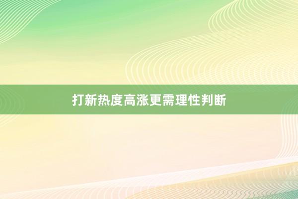 打新热度高涨更需理性判断