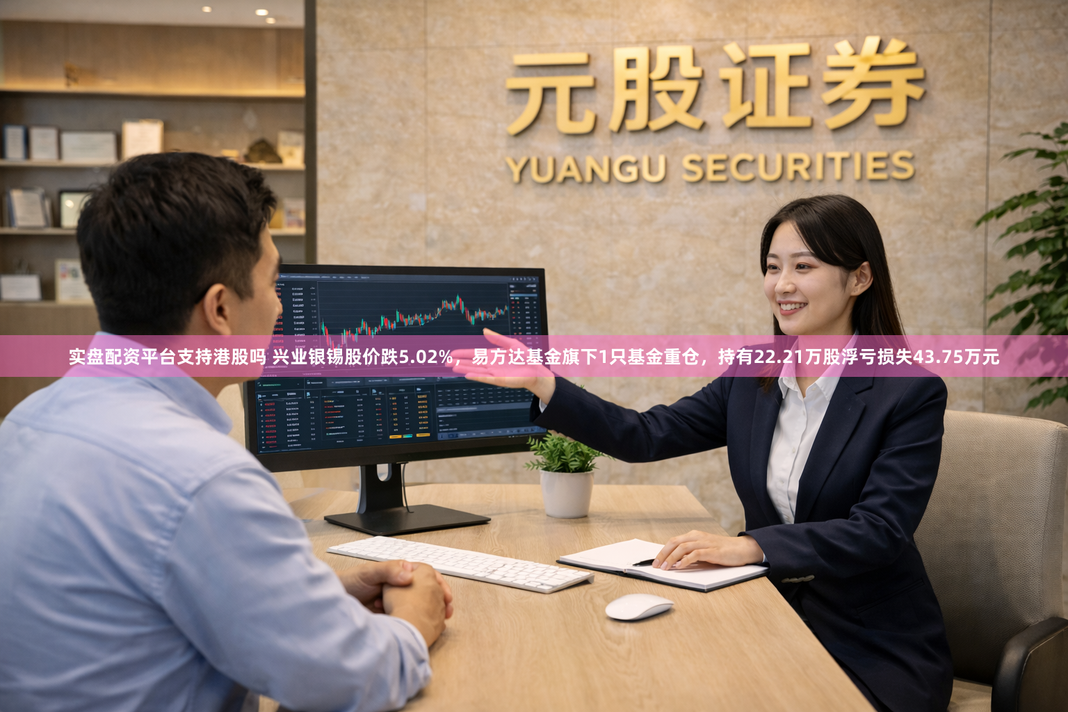 实盘配资平台支持港股吗 兴业银锡股价跌5.02%，易方达基金旗下1只基金重仓，持有22.21万股浮亏损失43.75万元