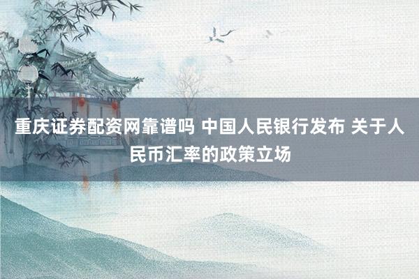 重庆证券配资网靠谱吗 中国人民银行发布 关于人民币汇率的政策立场