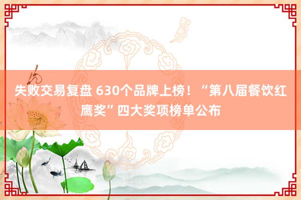 失败交易复盘 630个品牌上榜!“第八届餐饮红鹰奖”四大奖项榜单公布