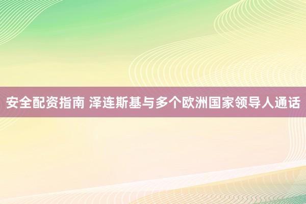安全配资指南 泽连斯基与多个欧洲国家领导人通话